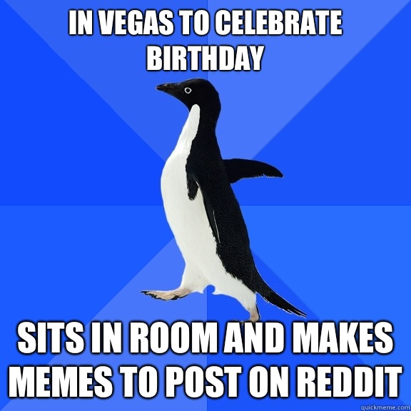 In Vegas to celebrate birthday Sits in room and makes memes to post on reddit  Socially Awkward Penguin