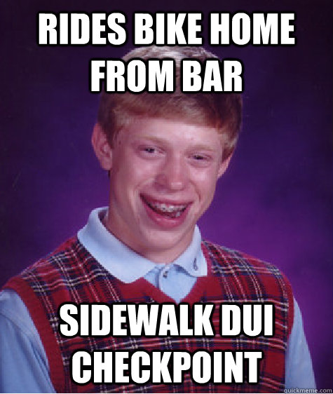 rides bike home from bar sidewalk dui checkpoint  Bad Luck Brian