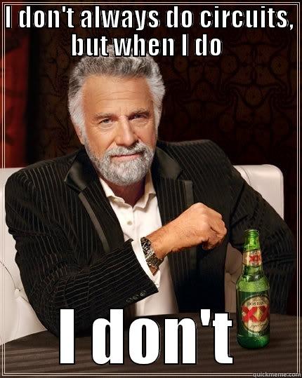 I DON'T ALWAYS DO CIRCUITS, BUT WHEN I DO  I DON'T The Most Interesting Man In The World