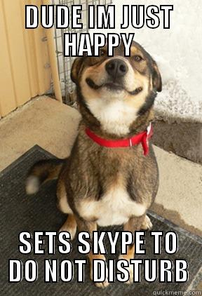 DUDE IM JUST HAPPY SETS SKYPE TO DO NOT DISTURB Good Dog Greg