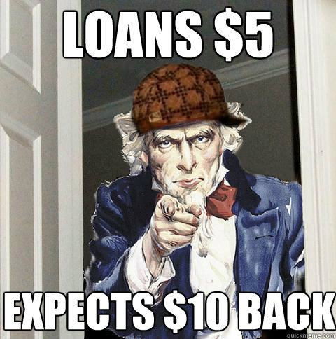 loans $5 expects $10 back  Scumbag Uncle Sam