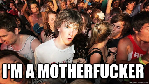  I'm a motherfucker  Sudden Clarity Clarence