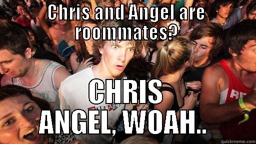 CHRIS AND ANGEL ARE ROOMMATES? CHRIS ANGEL, WOAH..  Sudden Clarity Clarence