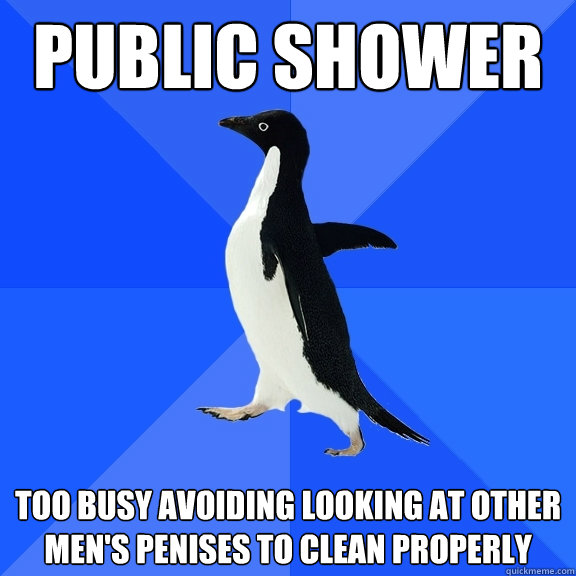 Public Shower Too busy avoiding looking at other men's penises to clean properly   Socially Awkward Penguin
