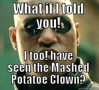 What if I told you! I too have seen the Mashed Potatoe Clown? - WHAT IF I TOLD YOU! I TOO! HAVE SEEN THE MASHED POTATOE CLOWN? Matrix Morpheus