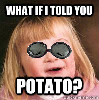 WHAT IF I TOLD YOU POTATO? - WHAT IF I TOLD YOU POTATO?  Misc