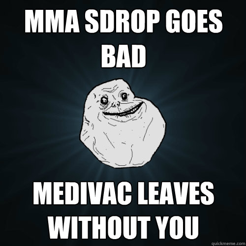 MMA sdrop goes bad medivac leaves without you  Forever Alone