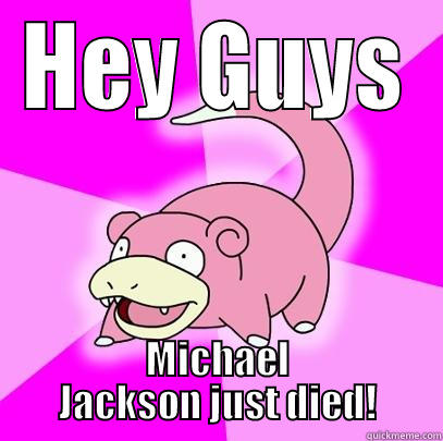 HEY GUYS MICHAEL JACKSON JUST DIED! Slowpoke