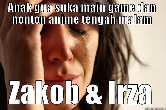 ANAK GUA SUKA MAIN GAME DAN NONTON ANIME TENGAH MALAM ZAKOB & IRZA First World Problems