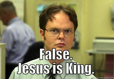 Context is King. -  FALSE. JESUS IS KING. Schrute