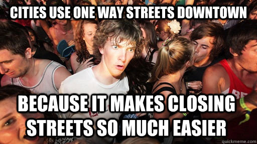 cities use one way streets downtown because it makes closing streets so much easier  Sudden Clarity Clarence