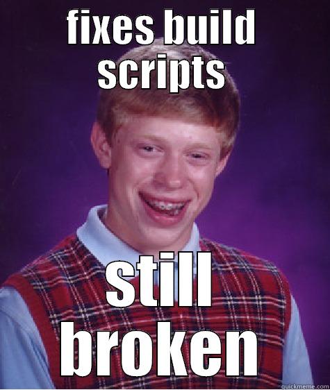 FIXES BUILD SCRIPTS STILL BROKEN Bad Luck Brian
