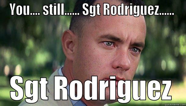 Sgt Rodriguez meme - YOU.... STILL...... SGT RODRIGUEZ...... SGT RODRIGUEZ Offensive Forrest Gump