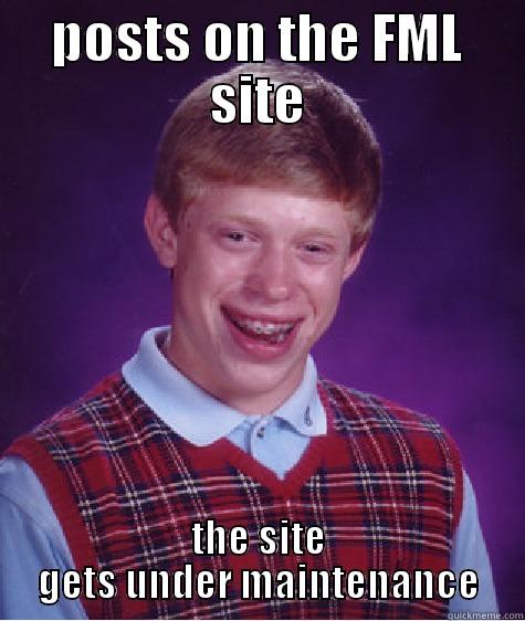 POSTS ON THE FML SITE THE SITE GETS UNDER MAINTENANCE Bad Luck Brian