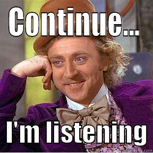 CONTINUE...   I'M LISTENING Condescending Wonka