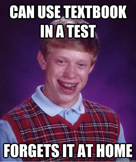 can use textbook in a test forgets it at home  Bad Luck Brian