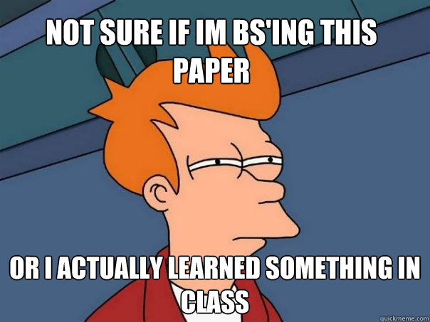 Not sure if im BS'ing this paper Or I actually learned something in class  Futurama Fry