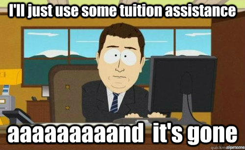 I'll just use some tuition assistance  aaaaaaaaand  it's gone  anditsgone