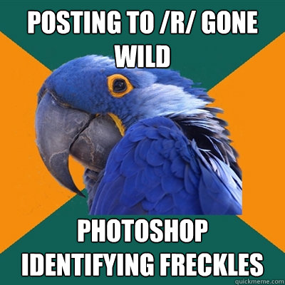 posting to /r/ gone wild photoshop identifying freckles  Paranoid Parrot