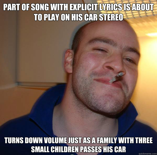 Part of song with explicit lyrics is about to play on his car stereo turns down volume just as a family with three small children passes his car - Part of song with explicit lyrics is about to play on his car stereo turns down volume just as a family with three small children passes his car  Misc