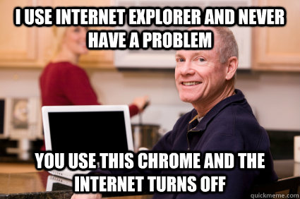 i use internet explorer and never have a problem you use this chrome and the internet turns off  