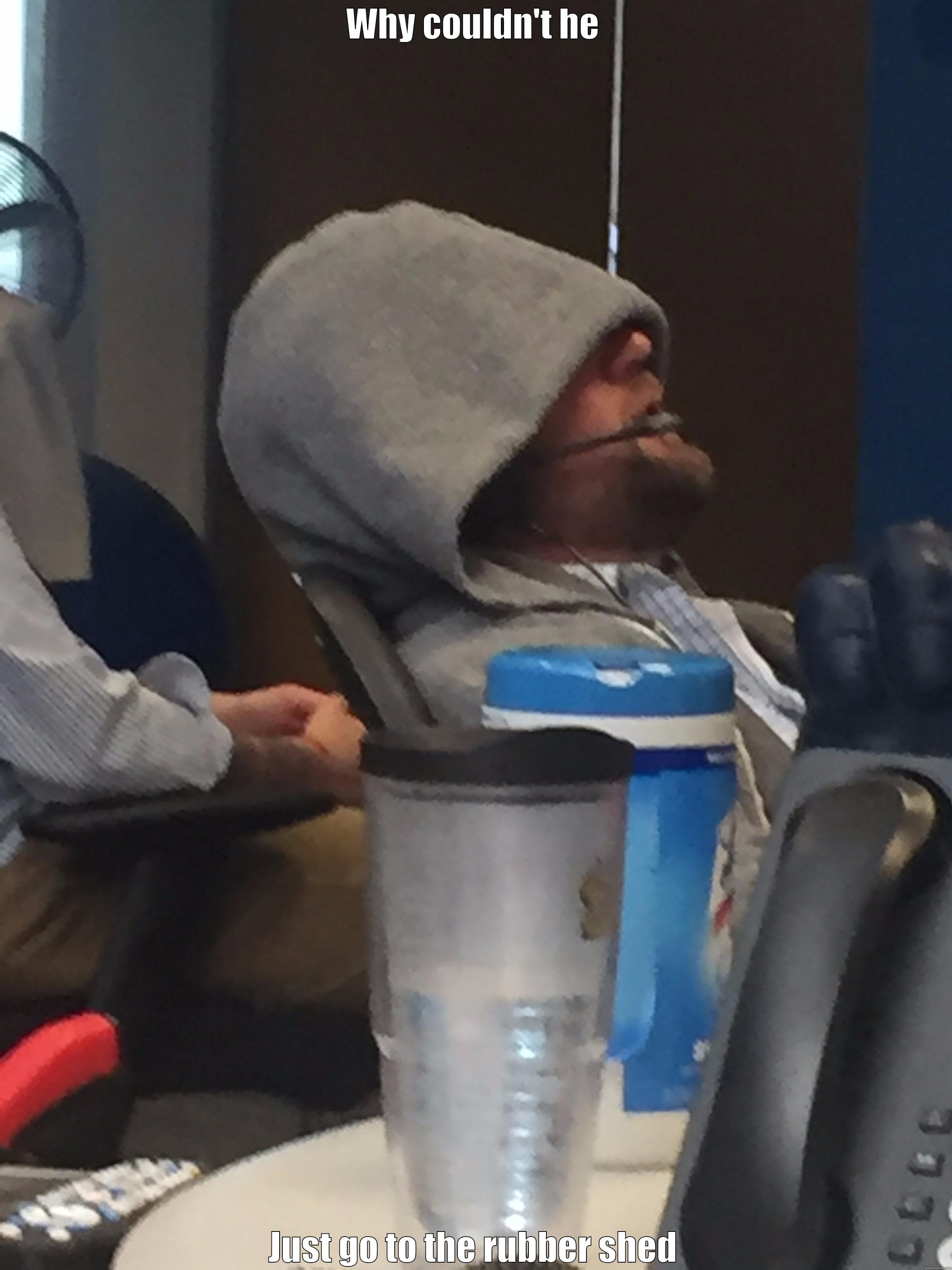 WHY COULDN'T HE JUST GO TO THE RUBBER SHED Misc