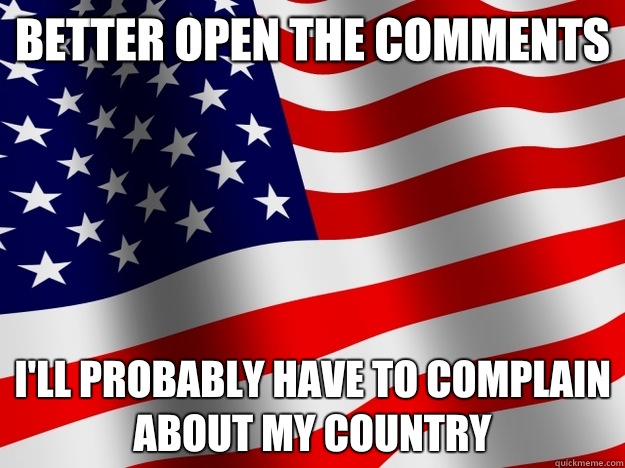 Better open the comments I'll probably have to complain about my country  US Flag