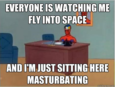 everyone is watching me 
fly into space and i'm just sitting here masturbating - everyone is watching me 
fly into space and i'm just sitting here masturbating  Adventurer Spiderman