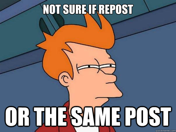 Not sure if repost or the same post  Futurama Fry