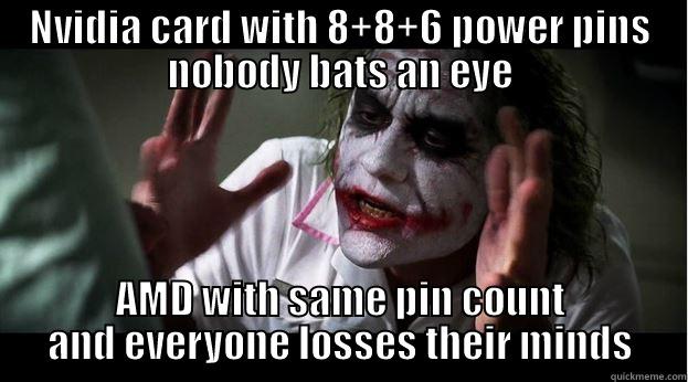 NVIDIA CARD WITH 8+8+6 POWER PINS NOBODY BATS AN EYE AMD WITH SAME PIN COUNT AND EVERYONE LOSSES THEIR MINDS Joker Mind Loss