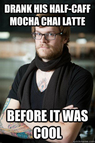 drank his half-caff mocha chai latte before it was cool  Hipster Barista