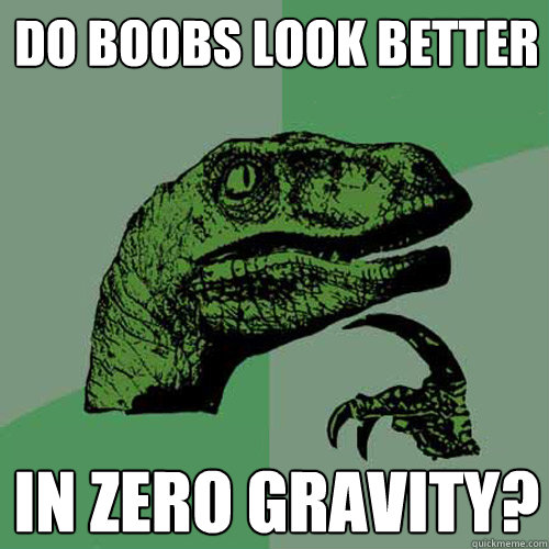 Do boobs look better in zero gravity? - Do boobs look better in zero gravity?  Philosoraptor
