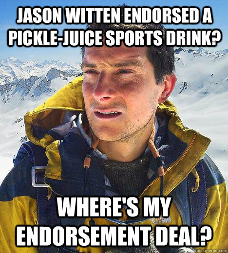 Jason Witten endorsed a pickle-juice sports drink? Where's my endorsement deal?  Bear Grylls