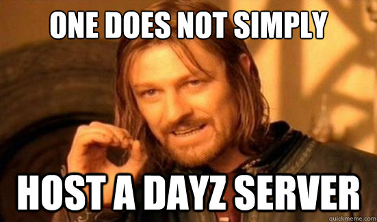 One Does Not Simply Host A DAyz server  Boromir