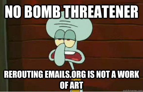 No bomb threatener Rerouting emails.org is not a work of art  Band Conductor Squidward