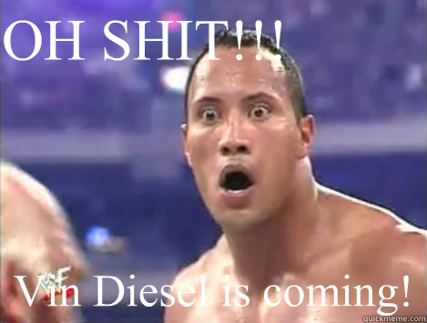 OH SHIT!!! Vin Diesel is coming!  - OH SHIT!!! Vin Diesel is coming!   Rocks Career