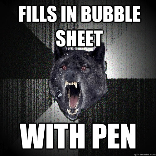 fills in bubble sheet with pen  Insanity Wolf