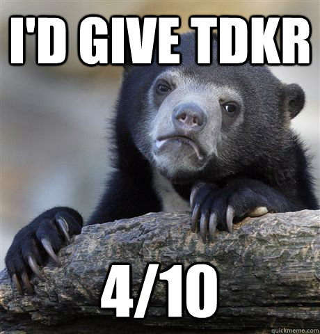 I'd give TDKR 4/10  Confession Bear