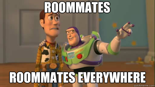 Roommates Roommates everywhere  Everywhere