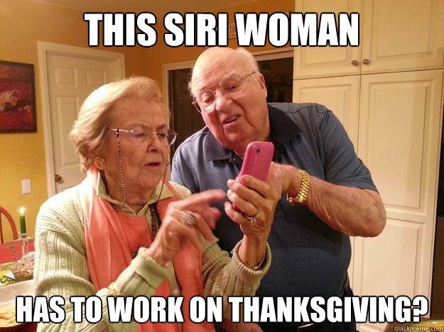 This Siri woman has to work on Thanksgiving? - This Siri woman has to work on Thanksgiving?  Technologically Challenged Grandparents