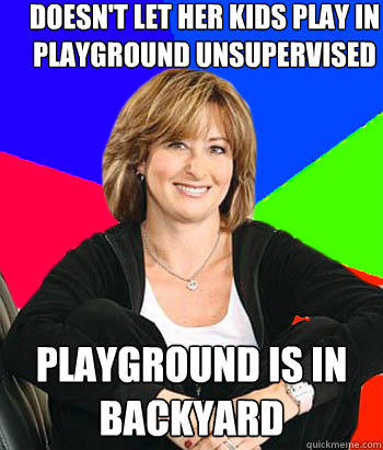 Doesn't Let her kids play in playground unsupervised playground is in backyard - Doesn't Let her kids play in playground unsupervised playground is in backyard  Sheltering Suburban Mom