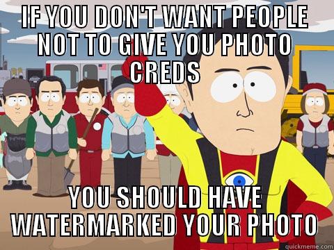 IF YOU DON'T WANT PEOPLE NOT TO GIVE YOU PHOTO CREDS YOU SHOULD HAVE WATERMARKED YOUR PHOTO Captain Hindsight