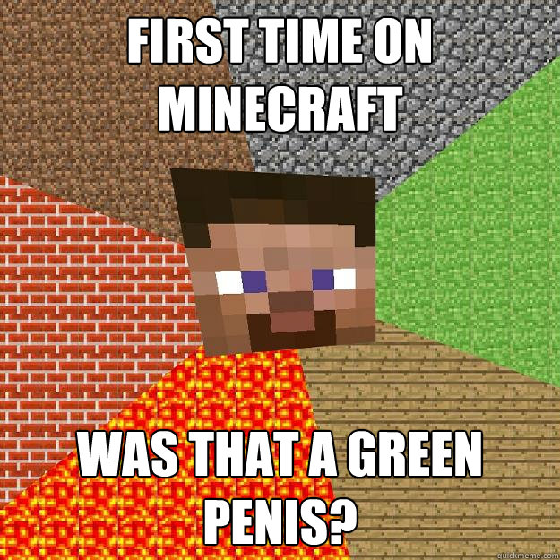 FIRST TIME ON MINECRAFT WAS THAT A GREEN PENIS?  Minecraft