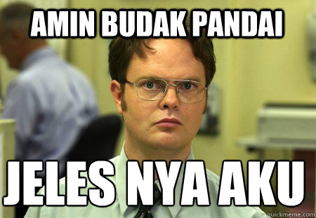 Amin budak pandai  jeles nya aku 
  Schrute