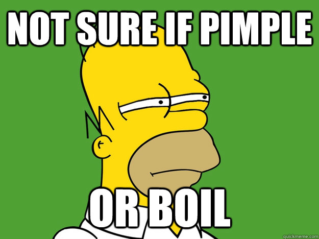 Not sure if pimple or boil - Not sure if pimple or boil  Not Sure If Homer