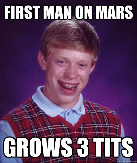 First man on mars grows 3 tits  Bad Luck Brian