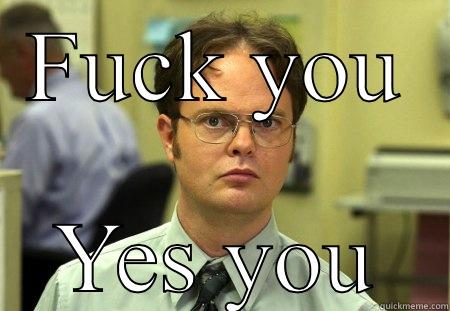FUCK YOU YES YOU Schrute