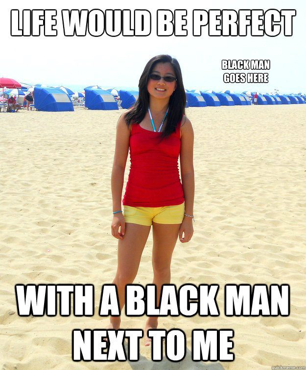 life would be perfect with a black man next to me BLACK MAN
GOES HERE - life would be perfect with a black man next to me BLACK MAN
GOES HERE  black man