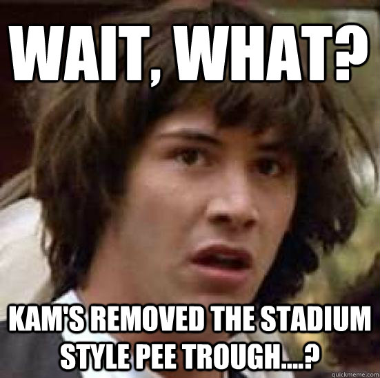 Wait, What? Kam's Removed the Stadium Style Pee Trough....?  conspiracy keanu
