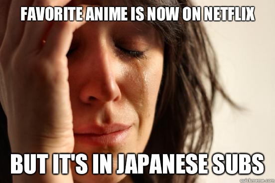 Favorite anime is now on Netflix But it's in Japanese subs  First World Problems